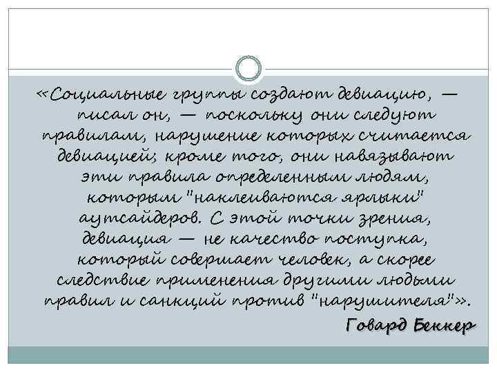  «Социальные группы создают девиацию, — писал он, — поскольку они следуют правилам, нарушение