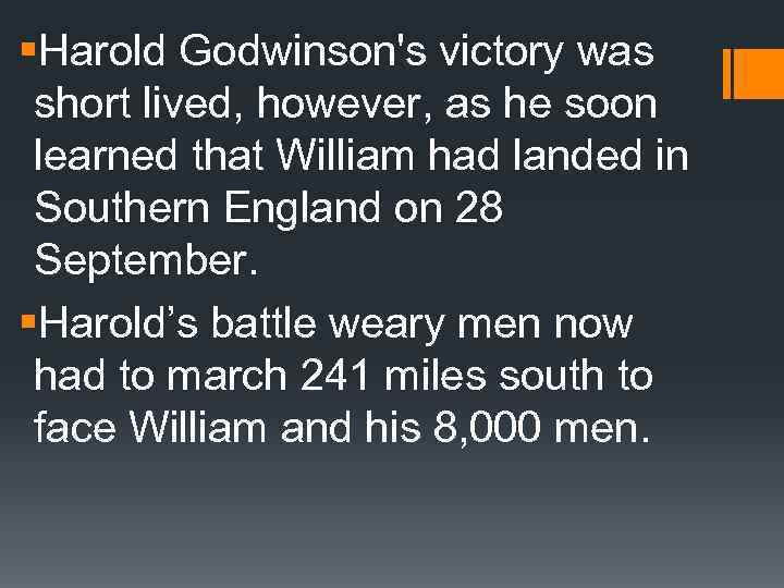 §Harold Godwinson's victory was short lived, however, as he soon learned that William had