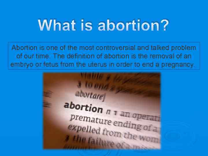 What is abortion? Abortion is one of the most controversial and talked problem of