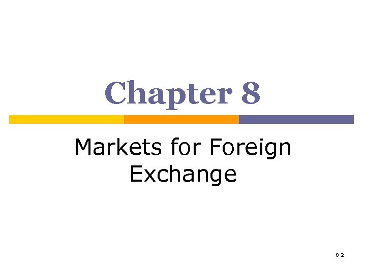 Chapter 8 Markets for Foreign Exchange 8 -2 