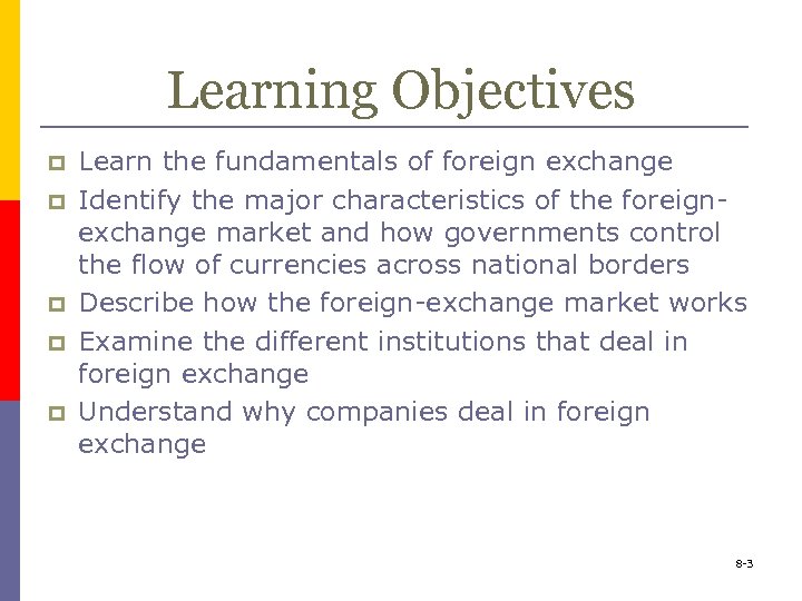 Learning Objectives p p p Learn the fundamentals of foreign exchange Identify the major