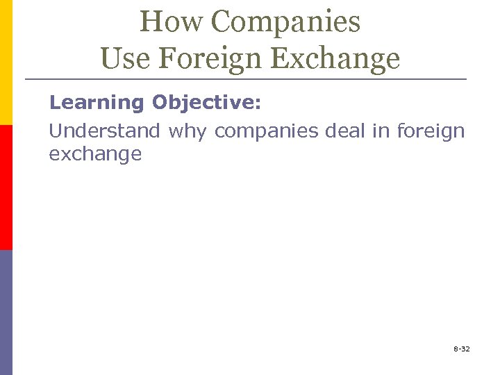 How Companies Use Foreign Exchange Learning Objective: Understand why companies deal in foreign exchange