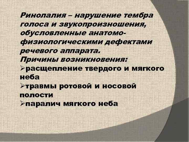 Ринолалия – нарушение тембра голоса и звукопроизношения, обусловленные анатомофизиологическими дефектами речевого аппарата. Причины возникновения: