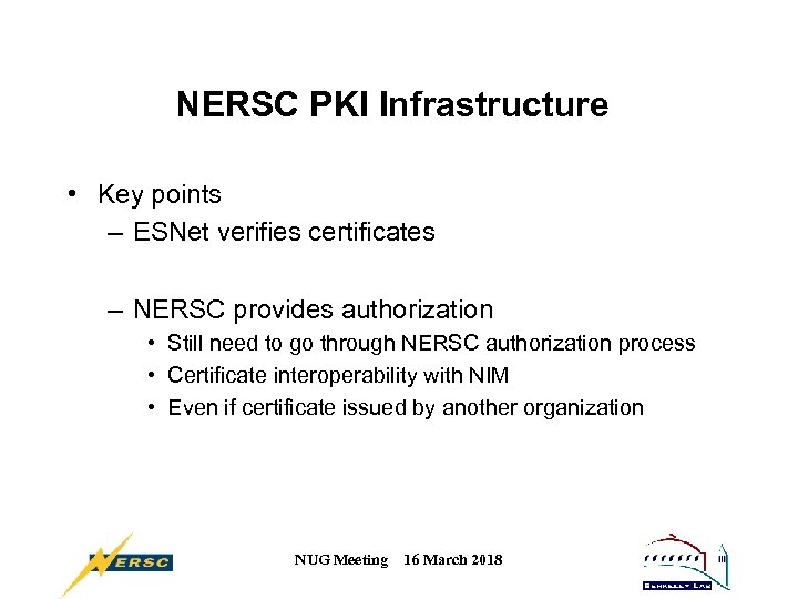 NERSC PKI Infrastructure • Key points – ESNet verifies certificates – NERSC provides authorization