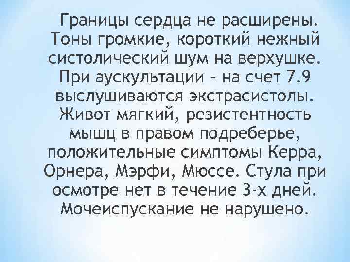 Границы сердца не расширены. Тоны громкие, короткий нежный систолический шум на верхушке. При аускультации