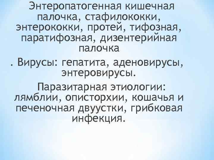 Энтеропатогенная кишечная палочка, стафилококки, энтерококки, протей, тифозная, паратифозная, дизентерийная палочка. Вирусы: гепатита, аденовирусы, энтеровирусы.