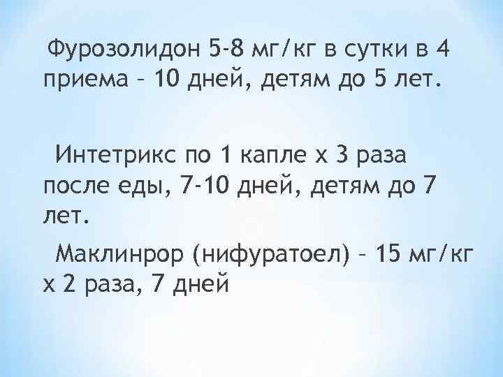 Фурозолидон 5 -8 мг/кг в сутки в 4 приема – 10 дней, детям до