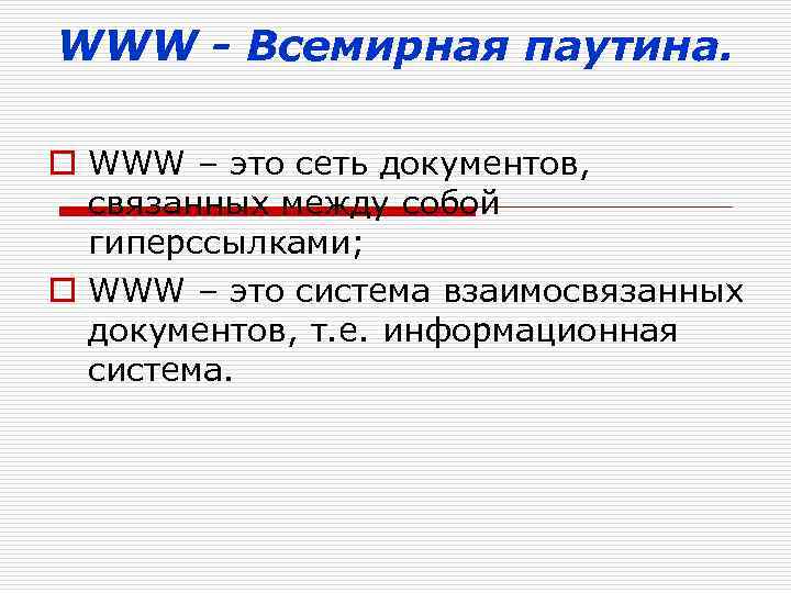WWW - Всемирная паутина. o WWW – это сеть документов, связанных между собой гиперссылками;