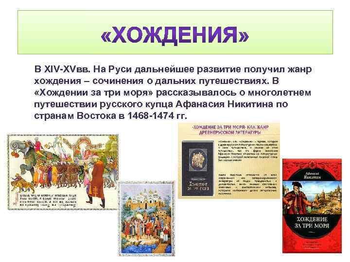 В XIV-XVвв. На Руси дальнейшее развитие получил жанр хождения – сочинения о дальних путешествиях.