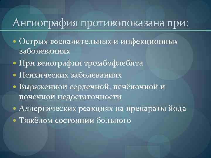 Ангиография противопоказана при: Острых воспалительных и инфекционных заболеваниях При венографии тромбофлебита Психических заболеваниях Выраженной