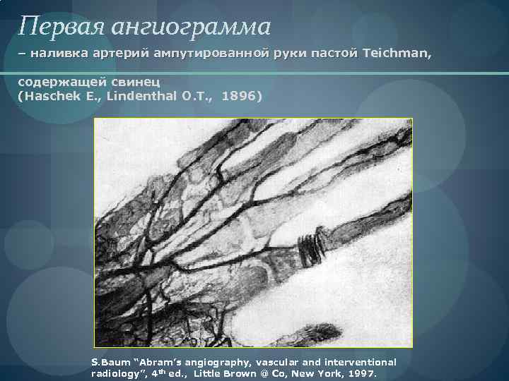 Первая ангиограмма – наливка артерий ампутированной руки пастой Teichman, содержащей свинец (Haschek E. ,