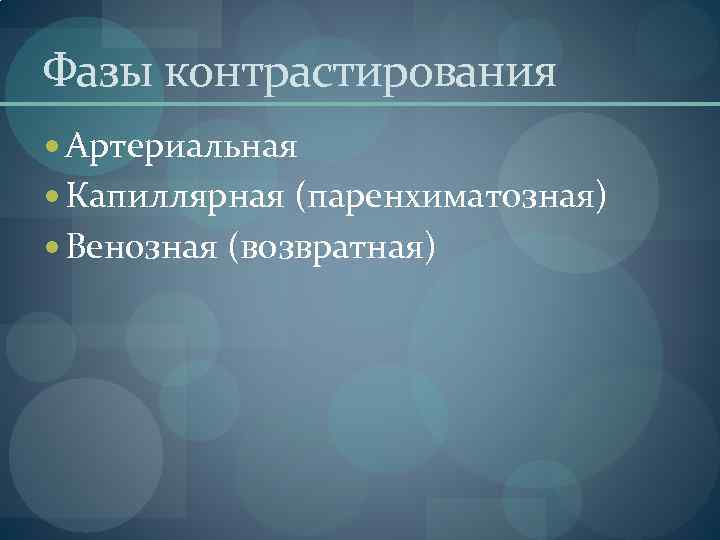 Фазы контрастирования Артериальная Капиллярная (паренхиматозная) Венозная (возвратная) 