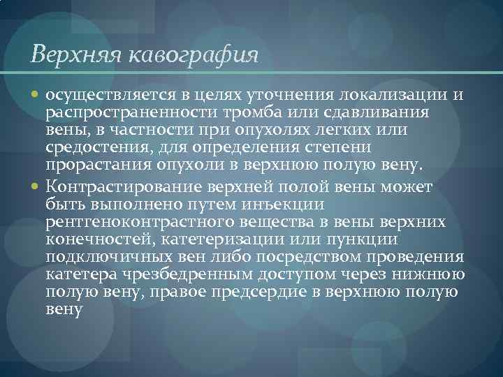Верхняя кавография осуществляется в целях уточнения локализации и распространенности тромба или сдавливания вены, в