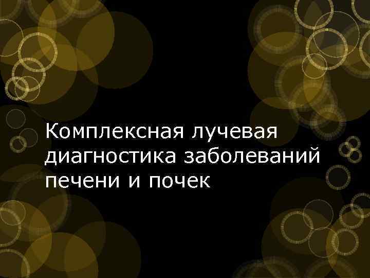 Комплексная лучевая диагностика заболеваний печени и почек 