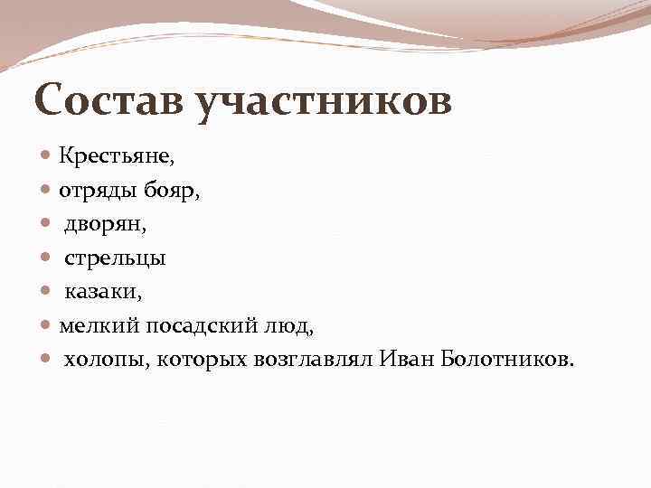 Состав участников Крестьяне, отряды бояр, дворян, стрельцы казаки, мелкий посадский люд, холопы, которых возглавлял