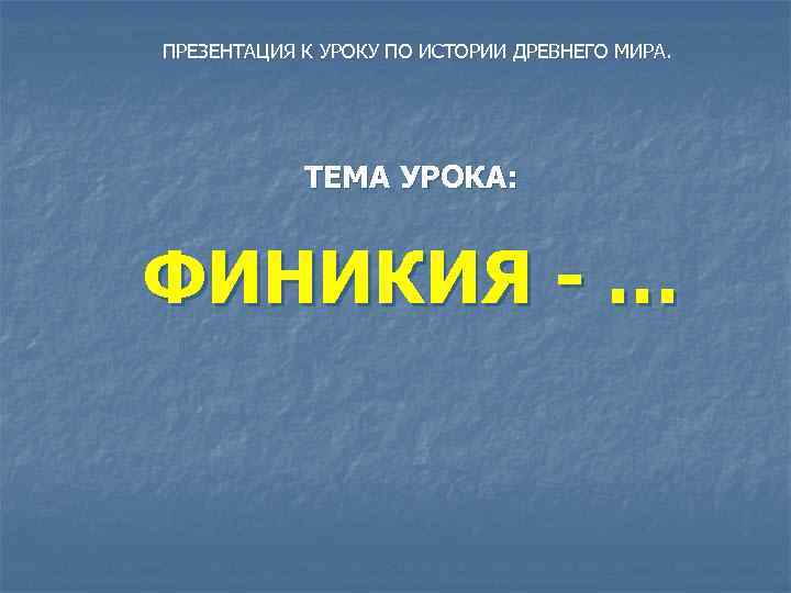 ПРЕЗЕНТАЦИЯ К УРОКУ ПО ИСТОРИИ ДРЕВНЕГО МИРА. ТЕМА УРОКА: ФИНИКИЯ - … 