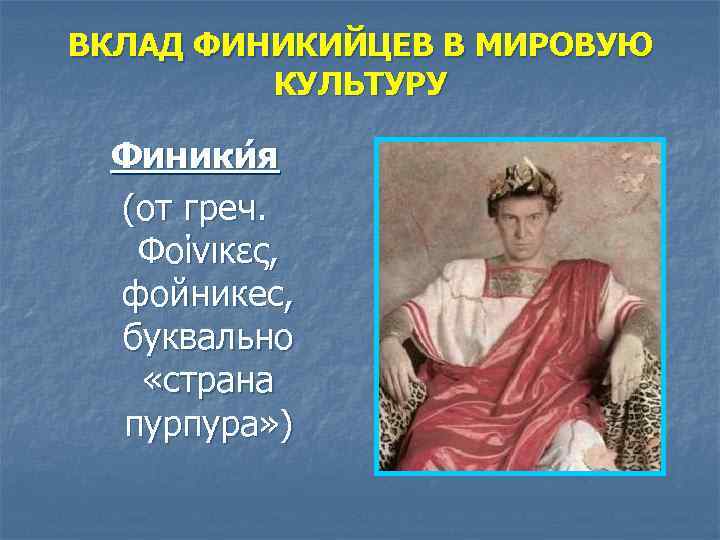ВКЛАД ФИНИКИЙЦЕВ В МИРОВУЮ КУЛЬТУРУ Финики я (от греч. Φοίνικες, фойникес, буквально «страна пурпура»