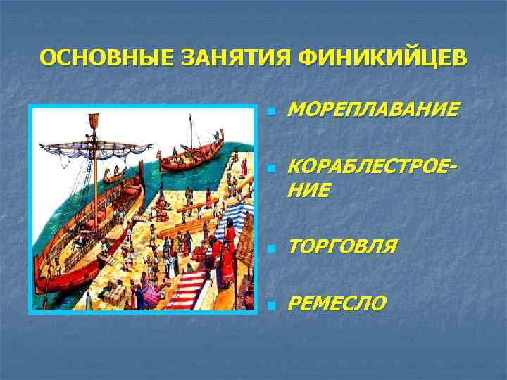 ОСНОВНЫЕ ЗАНЯТИЯ ФИНИКИЙЦЕВ n n МОРЕПЛАВАНИЕ КОРАБЛЕСТРОЕНИЕ n ТОРГОВЛЯ n РЕМЕСЛО 