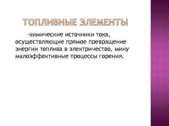 -химические источники тока, осуществляющие прямое превращение энергии топлива в электричество, мину малоэффективные процессы горения.