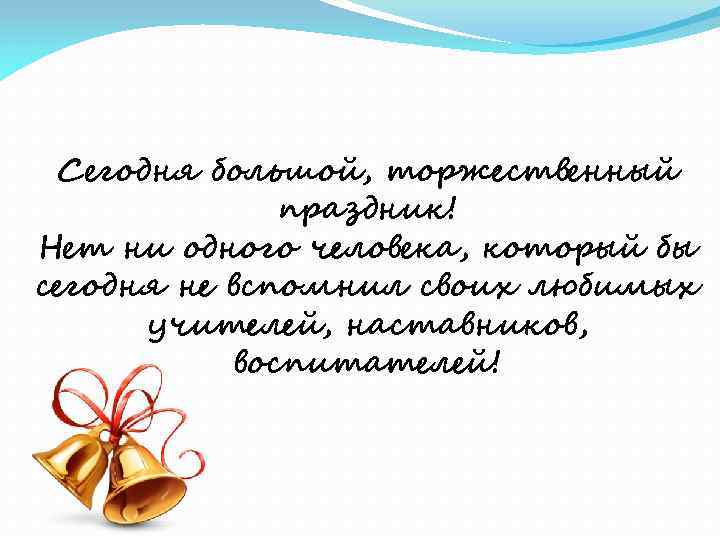 Сегодня большой, торжественный праздник! Нет ни одного человека, который бы сегодня не вспомнил своих