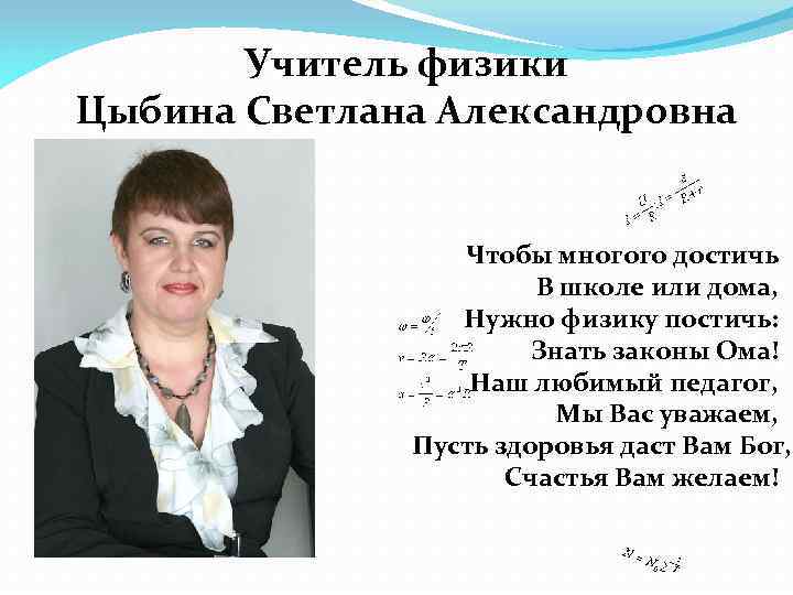 Учитель физики Цыбина Светлана Александровна Чтобы многого достичь В школе или дома, Нужно физику