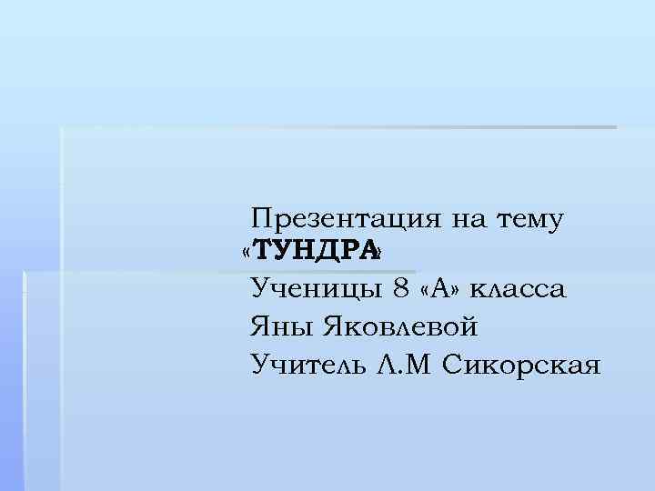 Презентация на тему «ТУНДРА » Ученицы 8 «А» класса Яны Яковлевой Учитель Л. М