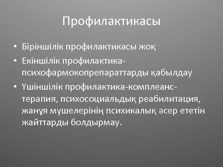 Профилактикасы • Біріншілік профилактикасы жоқ • Екіншілік профилактикапсихофармокопрепараттарды қабылдау • Үшіншілік профилактика-комплеанстерапия, психосоциальдық реабилитация,