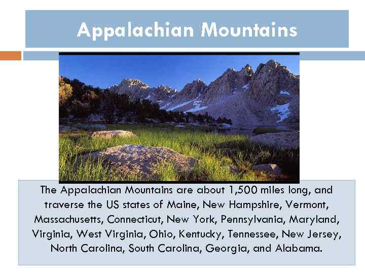 Appalachian Mountains The Appalachian Mountains are about 1, 500 miles long, and traverse the