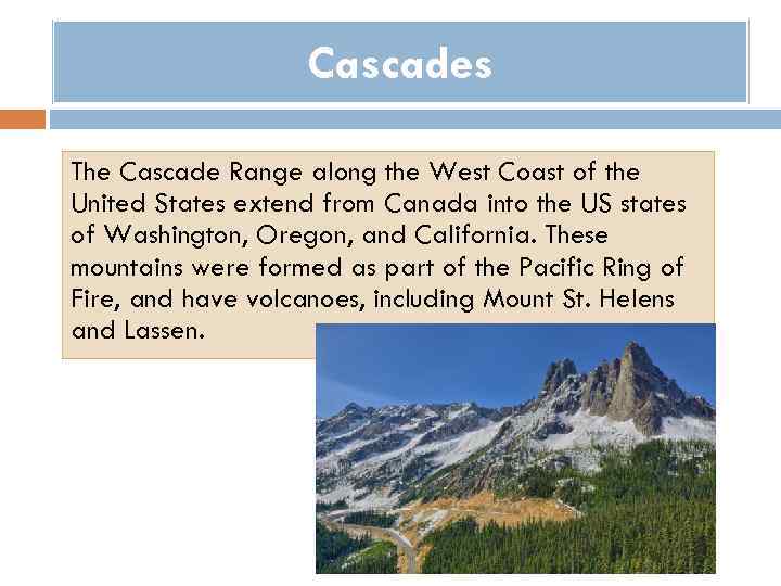 Cascades The Cascade Range along the West Coast of the United States extend from