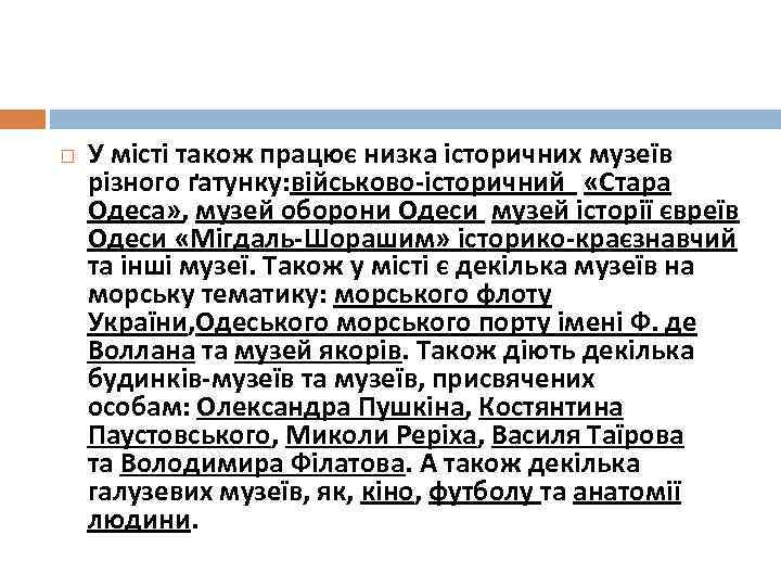  У місті також працює низка історичних музеїв різного ґатунку: військово-історичний «Стара Одеса» ,