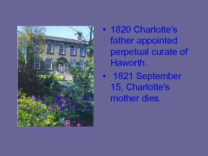  • 1820 Charlotte's father appointed perpetual curate of Haworth. • 1821 September 15,