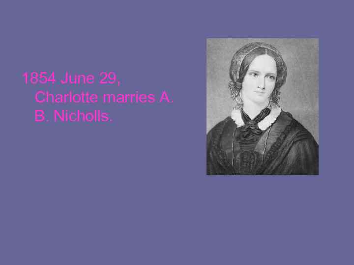 1854 June 29, Charlotte marries A. B. Nicholls. 