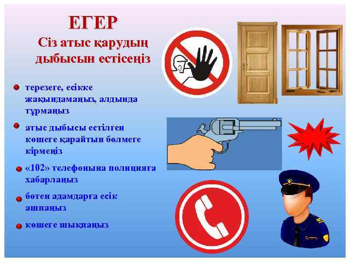 ЕГЕР Сіз атыс қарудың дыбысын естісеңіз терезеге, есікке жақындамаңыз, алдында тұрмаңыз атыс дыбысы естілген