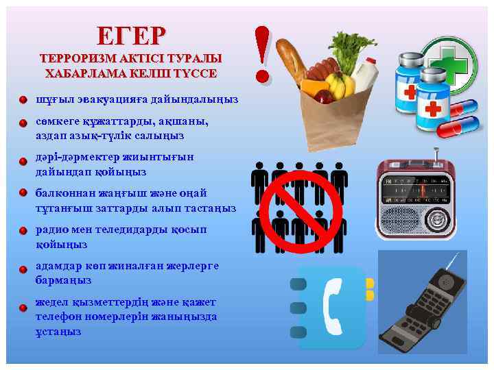 ЕГЕР ТЕРРОРИЗМ АКТІСІ ТУРАЛЫ ХАБАРЛАМА КЕЛІП ТҮССЕ шұғыл эвакуацияға дайындалыңыз сөмкеге құжаттарды, ақшаны, аздап