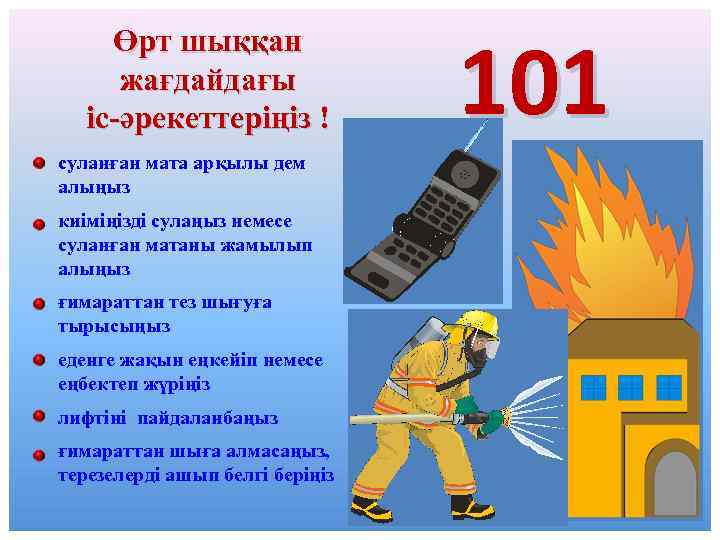 Өрт шыққан жағдайдағы іс-әрекеттеріңіз ! суланған мата арқылы дем алыңыз киіміңізді сулаңыз немесе суланған