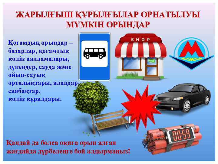 ЖАРЫЛҒЫШ ҚҰРЫЛҒЫЛАР ОРНАТЫЛУЫ МҮМКІН ОРЫНДАР Қоғамдық орындар – базарлар, қоғамдық көлік аялдамалары, дүкендер, сауда