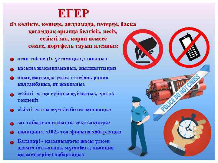 ЕГЕР сіз көлікте, көшеде, аялдамада, пәтерде, басқа қоғамдық орында белгісіз, иесіз, сезікті зат, қорап