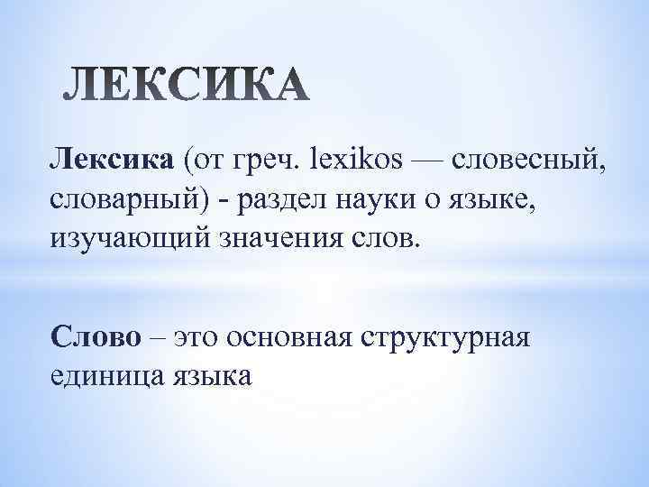 Лексика (от греч. lexikos — словесный, словарный) раздел науки о языке, изучающий значения слов.