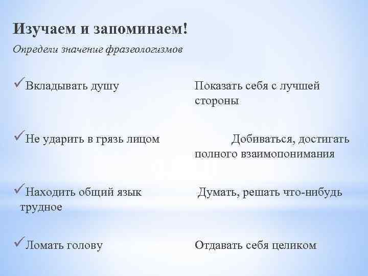 Изучаем и запоминаем! Определи значение фразеологизмов üВкладывать душу Показать себя с лучшей стороны üНе