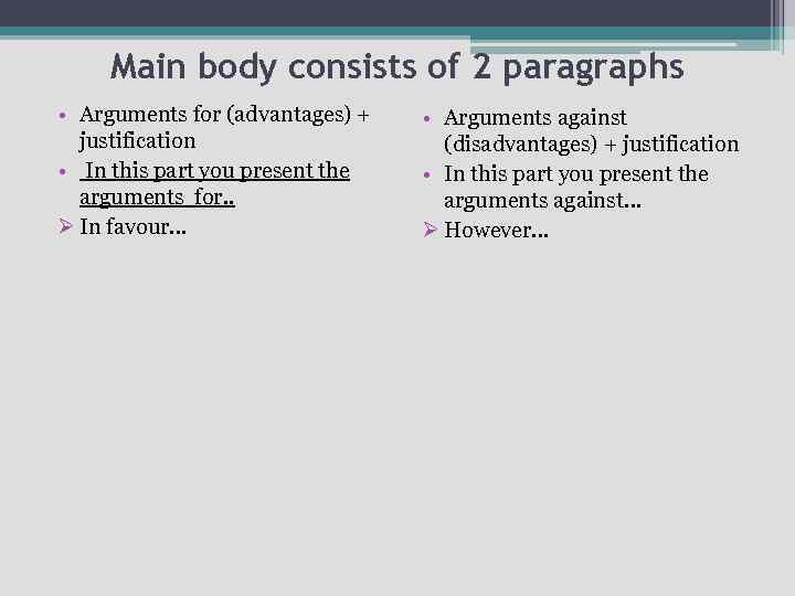 Main body consists of 2 paragraphs • Arguments for (advantages) + justification • In