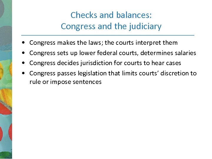 Checks and balances: Congress and the judiciary • • Congress makes the laws; the