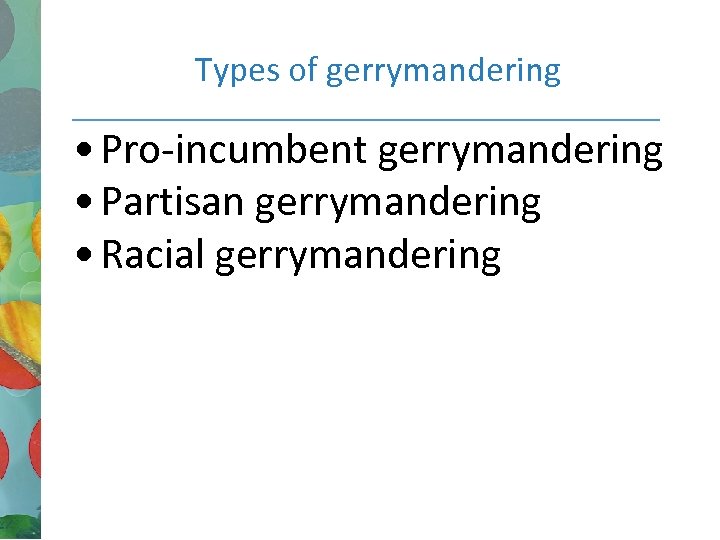 Types of gerrymandering • Pro-incumbent gerrymandering • Partisan gerrymandering • Racial gerrymandering 