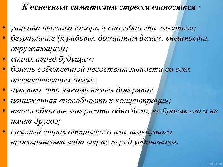 К основным симптомам стресса относятся : • утрата чувства юмора и способности смеяться; •