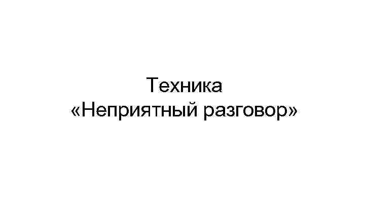 Техника «Неприятный разговор» 