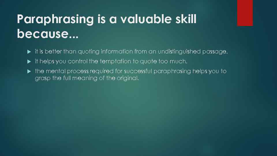 Paraphrasing is a valuable skill because. . . it is better than quoting information