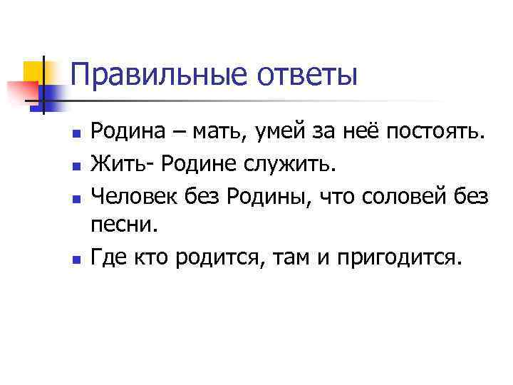 Правильные ответы n n Родина – мать, умей за неё постоять. Жить- Родине служить.