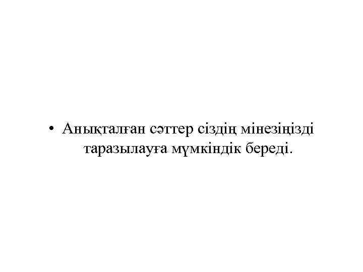  • Анықталған сәттер сіздің мінезіңізді таразылауға мүмкіндік береді. 