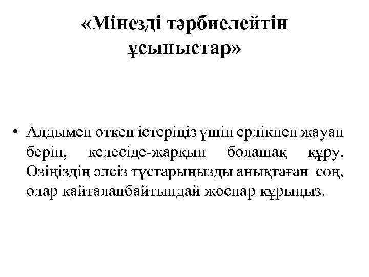  «Мінезді тәрбиелейтін ұсыныстар» • Алдымен өткен істеріңіз үшін ерлікпен жауап беріп, келесіде-жарқын болашақ