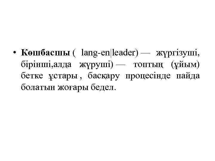  • Көшбасшы ( lang-en|leader) — жүргізуші, бірінші, алда жүруші) — топтың (ұйым) бетке