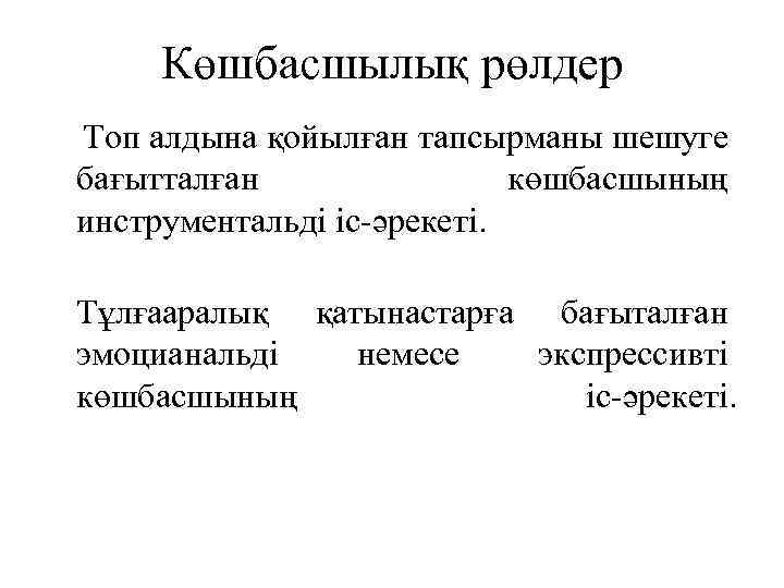 Көшбасшылық рөлдер Топ алдына қойылған тапсырманы шешуге бағытталған көшбасшының инструментальді іс-әрекеті. Тұлғааралық қатынастарға бағыталған